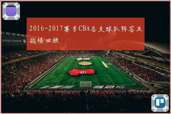 2016-2017赛季CBA各支球队阵容及战绩回顾