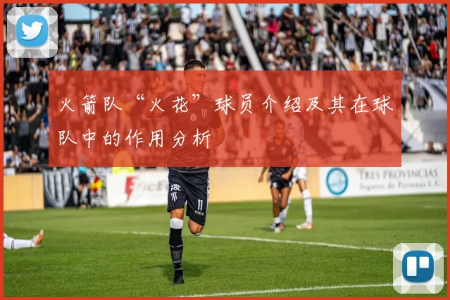 火箭队“火花”球员介绍及其在球队中的作用分析
