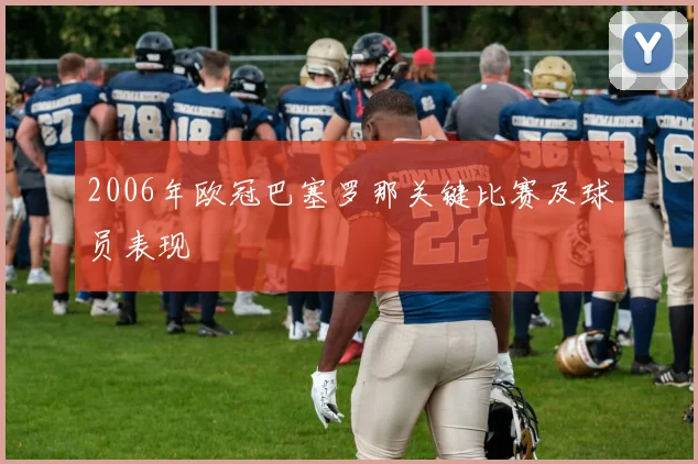 2006年欧冠巴塞罗那关键比赛及球员表现